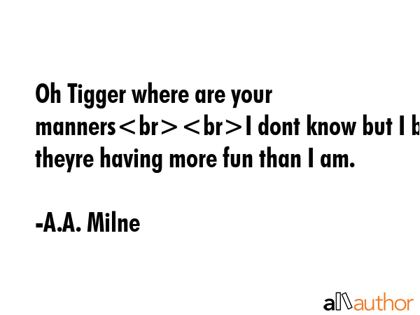 Oh Tigger where are your mannersI dont know but I bet theyre having more fun than I am. - A.A. Milne Quote GIF