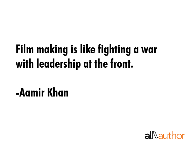 Film making is like fighting a war with leadership at the front. - Aamir Khan Quote GIF