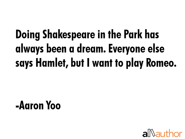 Doing Shakespeare in the Park has always been a dream. Everyone else says Hamlet, but I want to... - Aaron Yoo Quote GIF