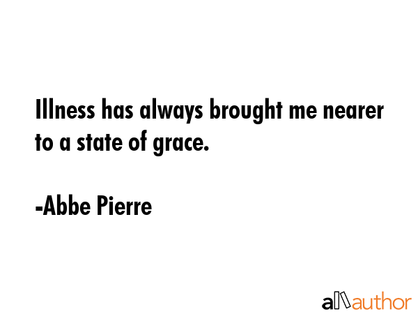 Illness has always brought me nearer to a state of grace. - Abbe Pierre Quote GIF