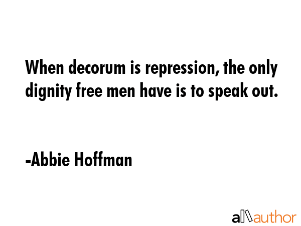 When decorum is repression, the only dignity free men have is to speak out. - Abbie Hoffman Quote GIF