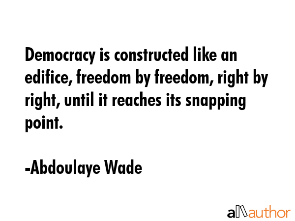 Democracy is constructed like an edifice, freedom by freedom, right by right, until it reaches its... - Abdoulaye Wade Quote GIF