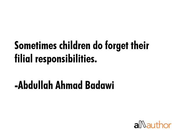 Sometimes children do forget their filial responsibilities. - Abdullah Ahmad Badawi Quote GIF