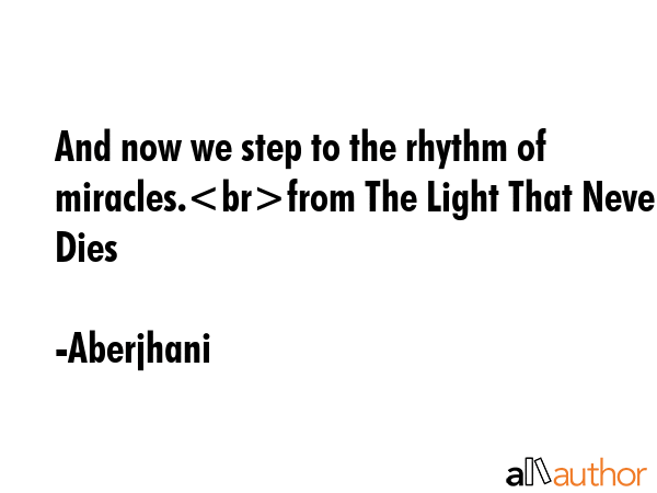 And now we step to the rhythm of miracles.from The Light That Never Dies - Aberjhani Quote GIF