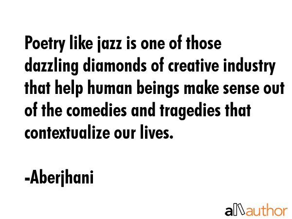 Poetry like jazz is one of those dazzling diamonds of creative industry that help human beings make... - Aberjhani Quote GIF