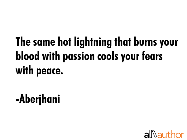 The same hot lightning that burns your blood with passion cools your fears with peace. - Aberjhani Quote GIF