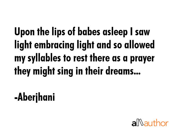 Upon the lips of babes asleep I saw light embracing light and so allowed my syllables to rest there... - Aberjhani Quote GIF