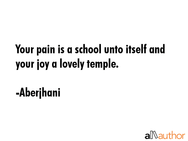 Your pain is a school unto itself and your joy a lovely temple. - Aberjhani Quote GIF