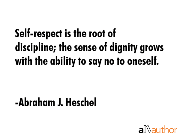 Self-respect is the root of discipline; the sense of dignity grows with the ability to say no to... - Abraham J. Heschel Quote GIF