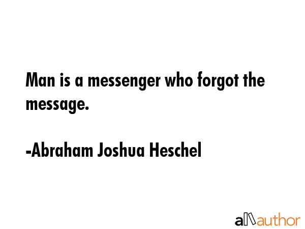 Man is a messenger who forgot the message. - Abraham Joshua Heschel Quote GIF