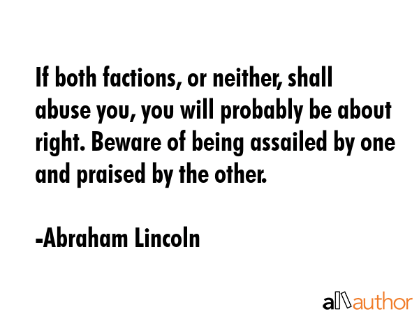 If both factions, or neither, shall abuse you, you will probably be about right. Beware of being... - Abraham Lincoln Quote GIF