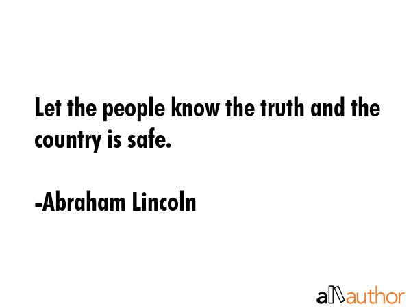Let the people know the truth and the country is safe. - Abraham Lincoln Quote