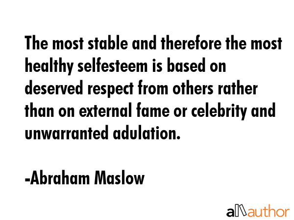 The most stable and therefore the most healthy selfesteem is based on deserved respect from others... - Abraham Maslow Quote GIF