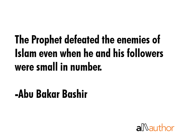 The Prophet defeated the enemies of Islam even when he and his followers were small in number. - Abu Bakar Bashir Quote GIF