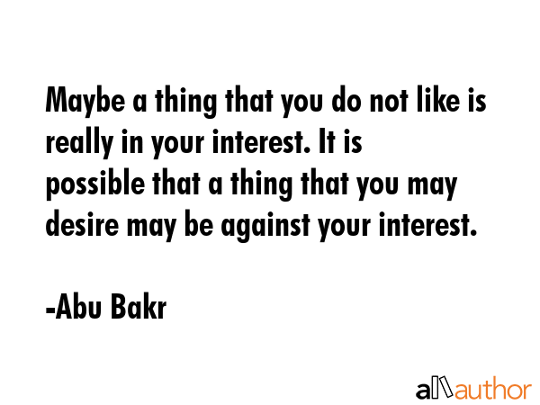 Maybe a thing that you do not like is really in your interest. It is possible that a thing that you... - Abu Bakr Quote GIF