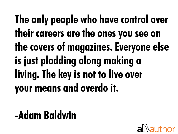 The only people who have control over their careers are the ones you see on the covers of... - Adam Baldwin Quote GIF