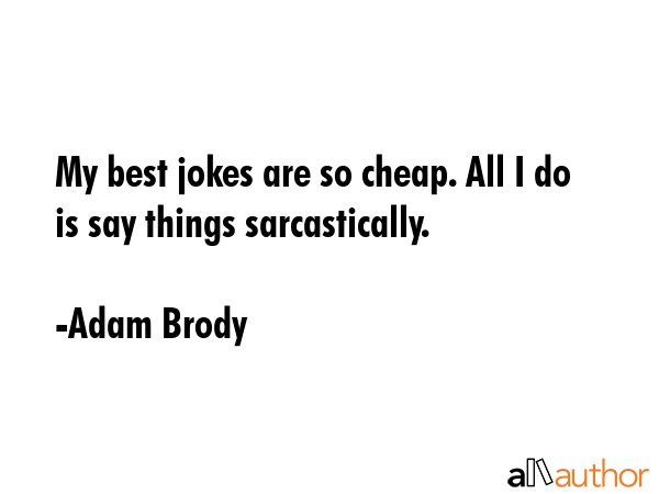 My best jokes are so cheap. All I do is say things sarcastically. - Adam Brody Quote GIF