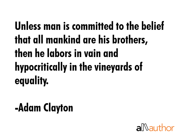 Unless man is committed to the belief that all mankind are his brothers, then he labors in vain and... - Adam Clayton Quote GIF