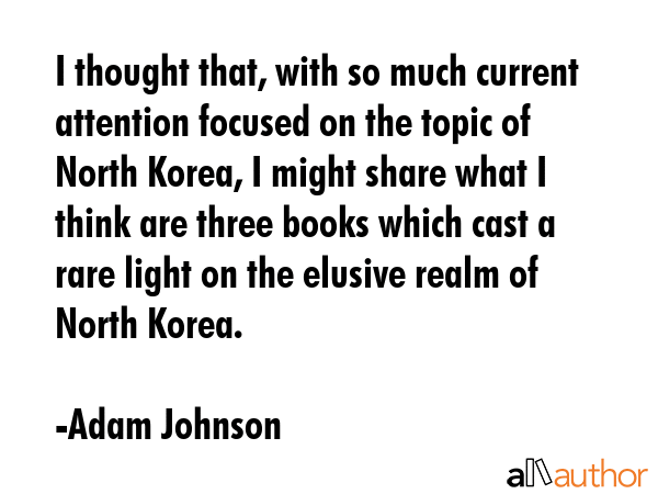 I thought that, with so much current attention focused on the topic of North Korea, I might share... - Adam Johnson Quote GIF
