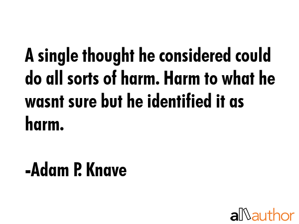 A single thought he considered could do all sorts of harm. Harm to what he wasnt sure but he... - Adam P. Knave Quote GIF