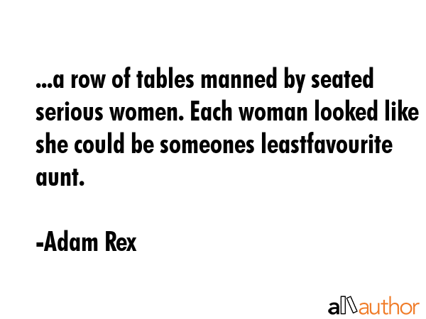...a row of tables manned by seated serious women. Each woman looked like she could be someones... - Adam Rex Quote GIF