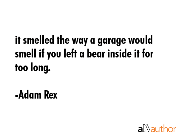it smelled the way a garage would smell if you left a bear inside it for too long. - Adam Rex Quote GIF