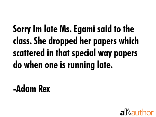 Sorry Im late Ms. Egami said to the class. She dropped her papers which scattered in that special... - Adam Rex Quote GIF