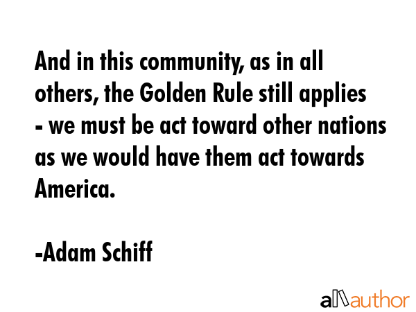 And in this community, as in all others, the Golden Rule still applies - we must be act toward... - Adam Schiff Quote GIF
