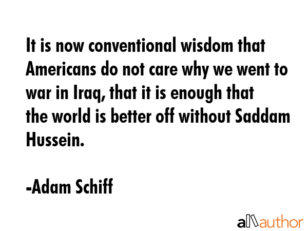 It is now conventional wisdom that Americans do not care why we went to war in Iraq, that it is... - Adam Schiff Quote GIF