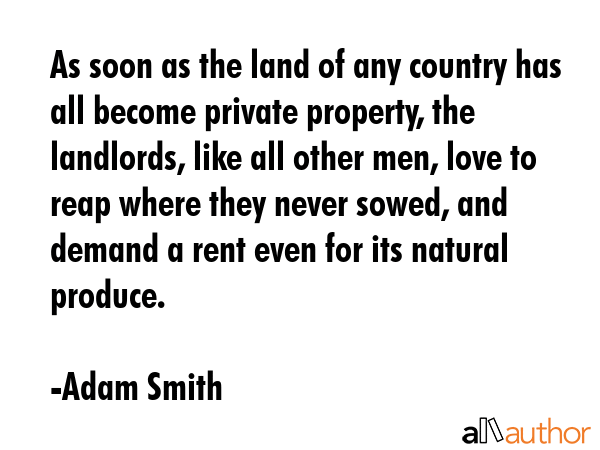 As soon as the land of any country has all become private property, the landlords, like all other... - Adam Smith Quote GIF