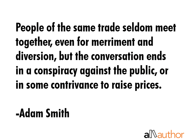 People of the same trade seldom meet together, even for merriment and diversion, but the... - Adam Smith Quote GIF