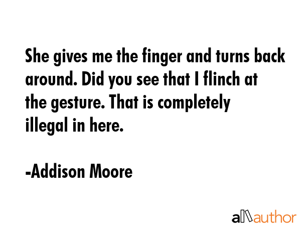 She gives me the finger and turns back around. Did you see that I flinch at the gesture. That is... - Addison Moore Quote GIF