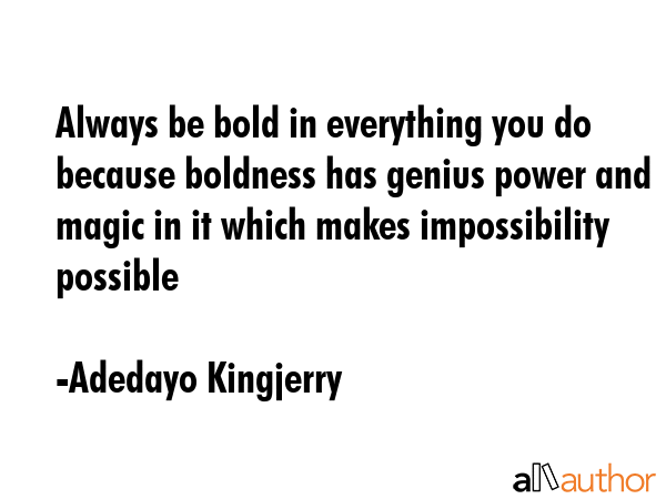 Always be bold in everything you do because boldness has genius power and magic in it which makes... - Adedayo Kingjerry Quote GIF