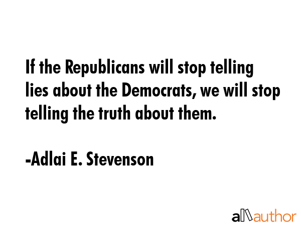 If the Republicans will stop telling lies about the Democrats, we will stop telling the truth about... - Adlai E. Stevenson Quote GIF