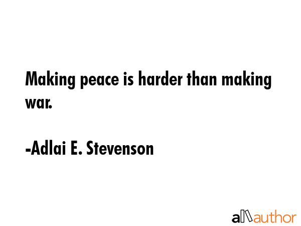 Making peace is harder than making war. - Adlai E. Stevenson Quote GIF