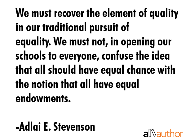 We must recover the element of quality in our traditional pursuit of equality. We must not, in... - Adlai E. Stevenson Quote GIF