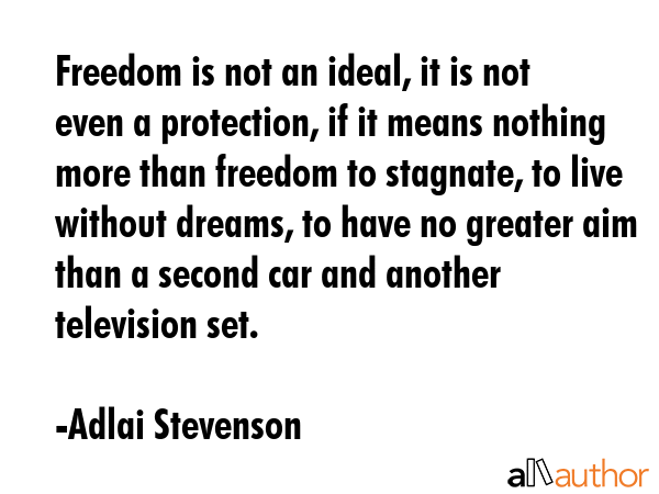 Freedom is not an ideal, it is not even a protection, if it means nothing more than freedom to... - Adlai Stevenson Quote GIF