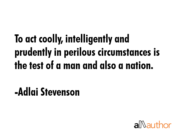 To act coolly, intelligently and prudently in perilous circumstances is the test of a man and also... - Adlai Stevenson Quote GIF