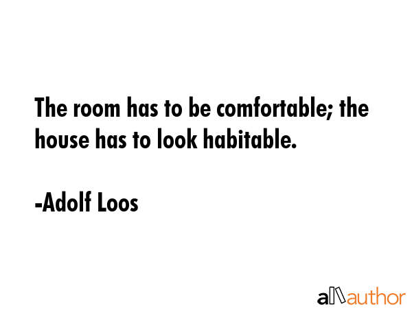 The room has to be comfortable; the house has to look habitable. - Adolf Loos Quote GIF