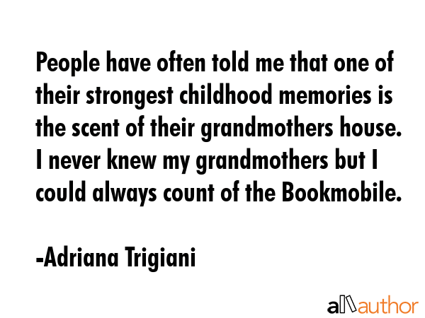 People have often told me that one of their strongest childhood memories is the scent of their... - Adriana Trigiani Quote GIF