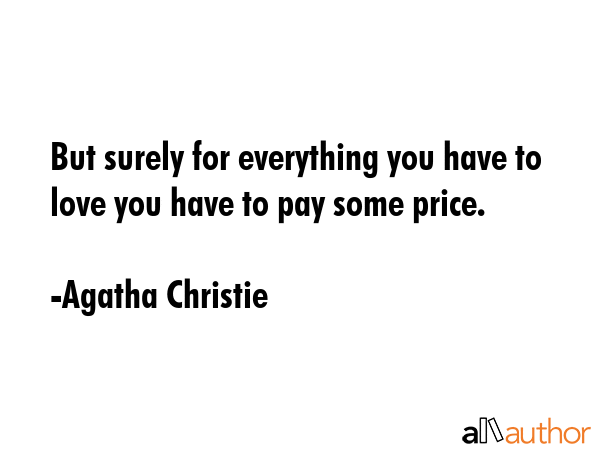 But surely for everything you have to love you have to pay some price. - Agatha Christie Quote GIF