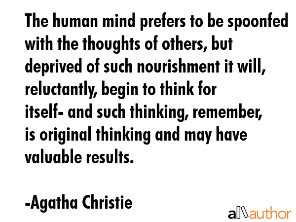 The human mind prefers to be spoonfed with the thoughts of others, but deprived of such nourishment... - Agatha Christie Quote GIF