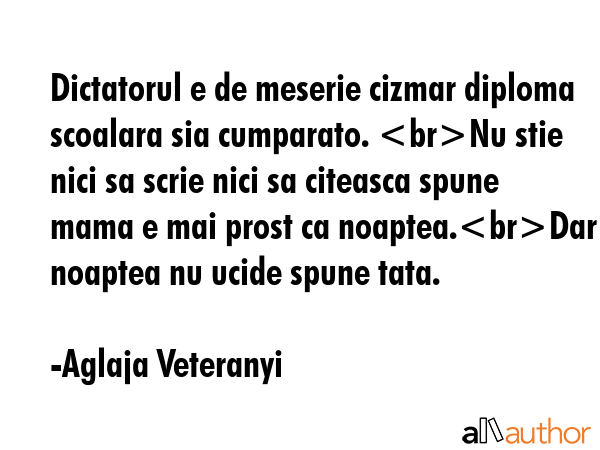 Dictatorul e de meserie cizmar diploma scoalara sia cumparato. Nu stie nici sa scrie nici sa... - Aglaja Veteranyi Quote GIF