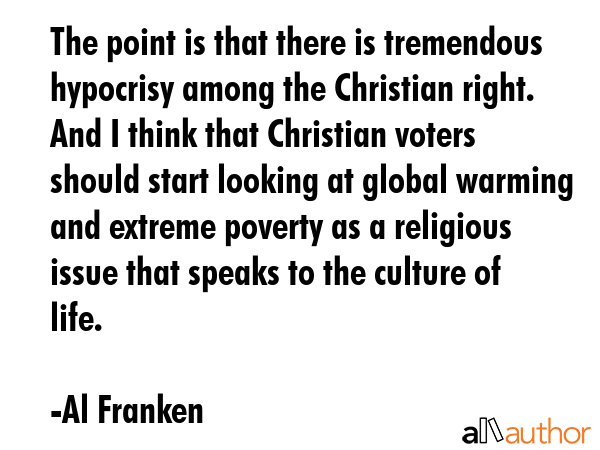 The point is that there is tremendous hypocrisy among the Christian right. And I think that... - Al Franken Quote GIF