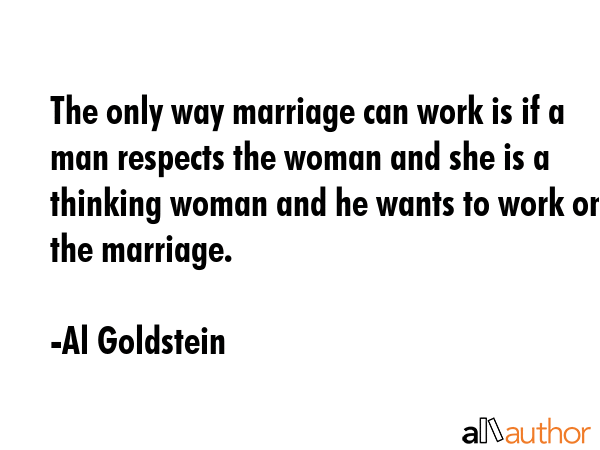 The only way marriage can work is if a man respects the woman and she is a thinking woman and he... - Al Goldstein Quote GIF