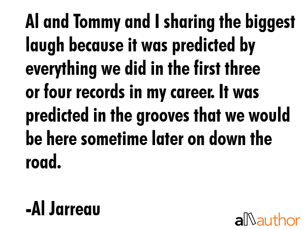 Al and Tommy and I sharing the biggest laugh because it was predicted by everything we did in the... - Al Jarreau Quote GIF