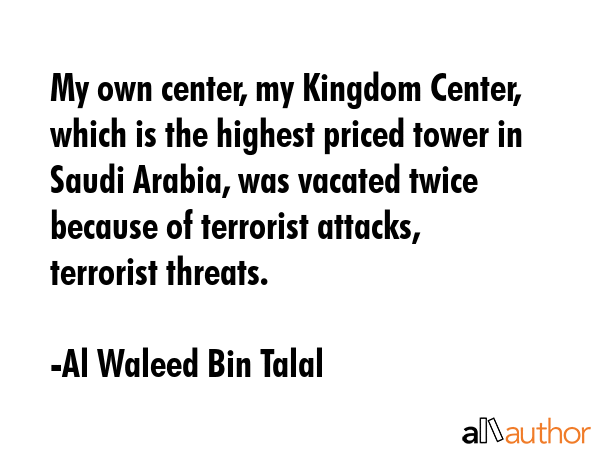 My own center, my Kingdom Center, which is the highest priced tower in Saudi Arabia, was vacated... - Al Waleed Bin Talal Quote GIF