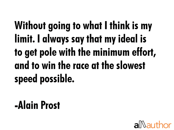 Without going to what I think is my limit. I always say that my ideal is to get pole with the... - Alain Prost Quote GIF