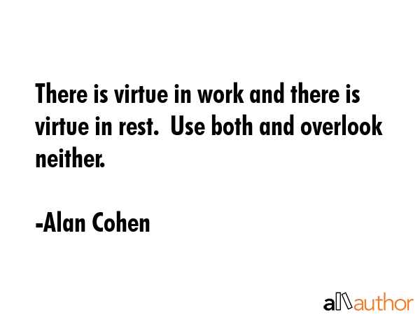 There is virtue in work and there is virtue in rest.  Use both and overlook neither. - Alan Cohen Quote GIF