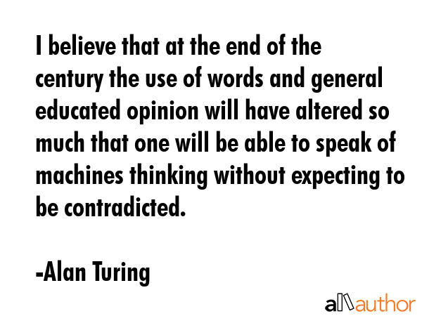 I believe that at the end of the century the use of words and general educated opinion will have... - Alan Turing Quote GIF